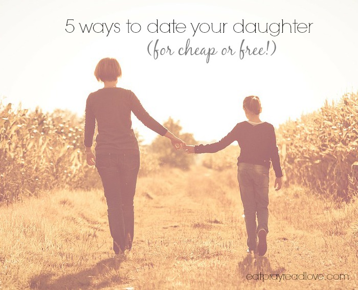 5-ways-to-date-your-daughter-for-cheap-or-free-eat-pray-read-love